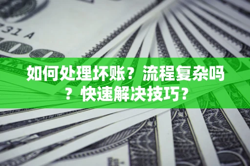 北京如何处理坏账？流程复杂吗？快速解决技巧？