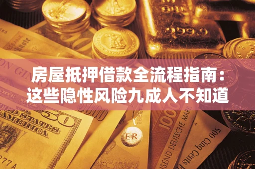 北京房屋抵押借款全流程指南：这些隐性风险九成人不知道