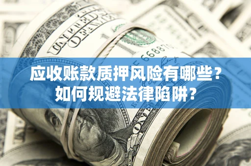 北京应收账款质押风险有哪些？如何规避法律陷阱？