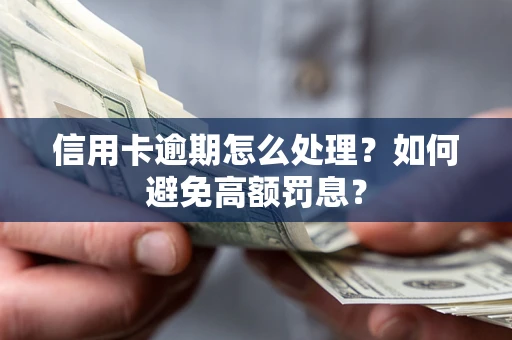 北京信用卡逾期怎么处理？如何避免高额罚息？