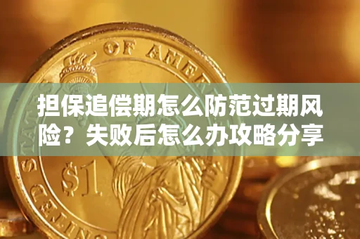 北京担保追偿期怎么防范过期风险？失败后怎么办攻略分享