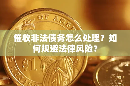 北京催收非法债务怎么处理？如何规避法律风险？