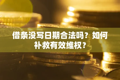 北京借条没写日期合法吗？如何补救有效维权？