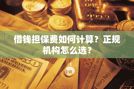 北京借钱担保费如何计算？正规机构怎么选？