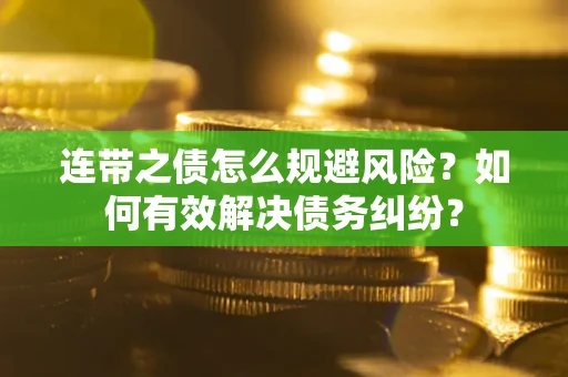 北京连带之债怎么规避风险？如何有效解决债务纠纷？