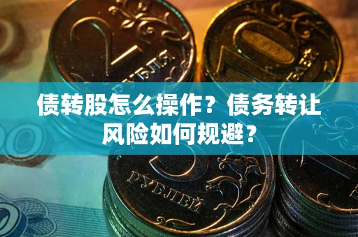 北京债转股怎么操作？债务转让风险如何规避？