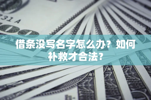 北京借条没写名字怎么办？如何补救才合法？