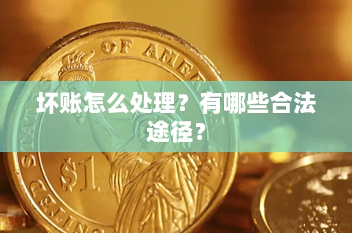 北京坏账怎么处理？有哪些合法途径？