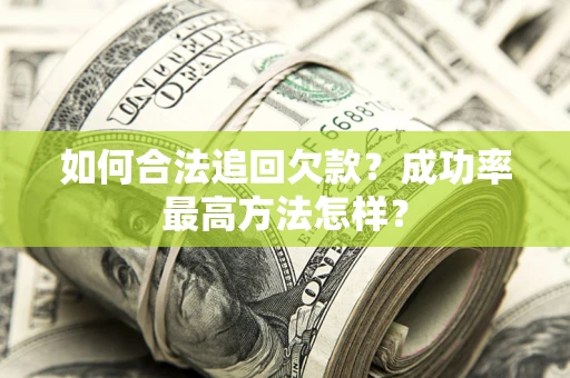 北京如何合法追回欠款？成功率最高方法怎样？