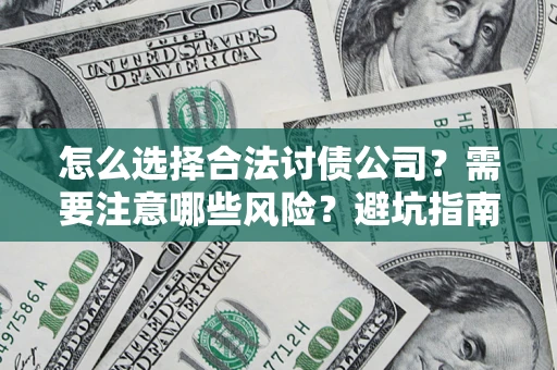 北京怎么选择合法讨债公司？需要注意哪些风险？避坑指南来了！