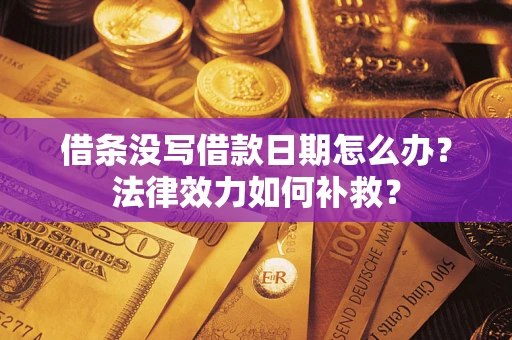北京借条没写借款日期怎么办？法律效力如何补救？