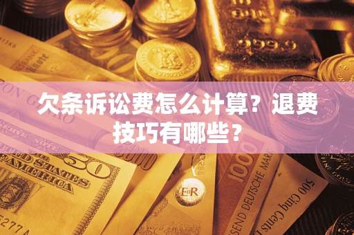 北京欠条诉讼费怎么计算？退费技巧有哪些？