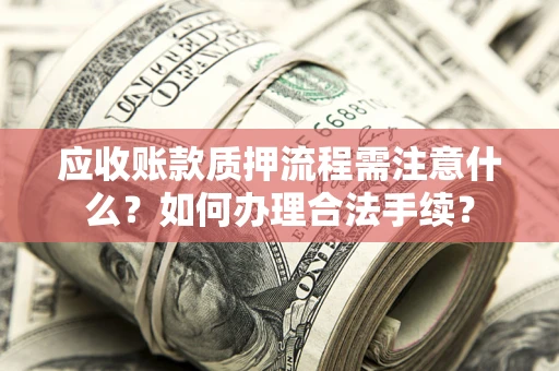 北京应收账款质押流程需注意什么？如何办理合法手续？
