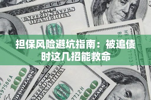 北京担保风险避坑指南：被追债时这几招能救命