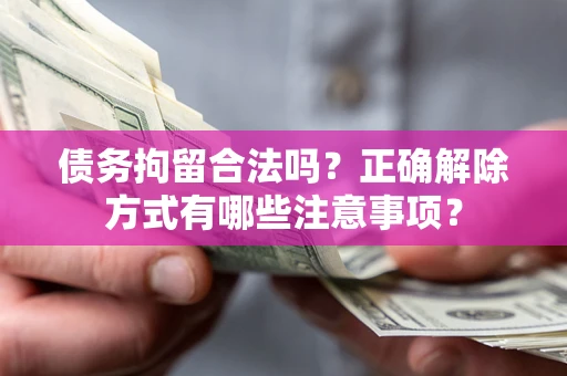 北京债务拘留合法吗？正确解除方式有哪些注意事项？