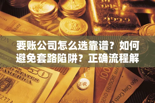北京要账公司怎么选靠谱？如何避免套路陷阱？正确流程解析