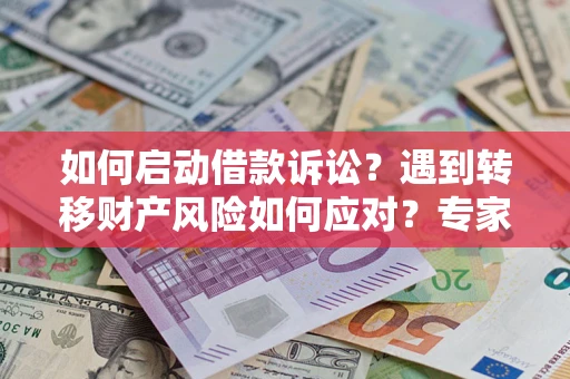 北京如何启动借款诉讼？遇到转移财产风险如何应对？专家解局支招