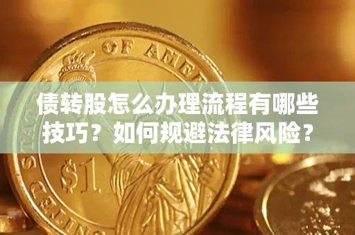 北京债转股怎么办理流程有哪些技巧？如何规避法律风险？