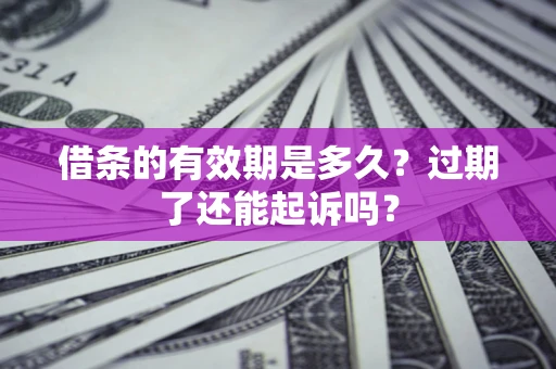 北京借条的有效期是多久？过期了还能起诉吗？