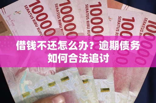 北京借钱不还怎么办？逾期债务如何合法追讨