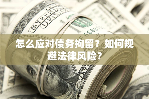 北京怎么应对债务拘留？如何规避法律风险？