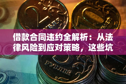 北京借款合同违约全解析：从法律风险到应对策略，这些坑别再踩！