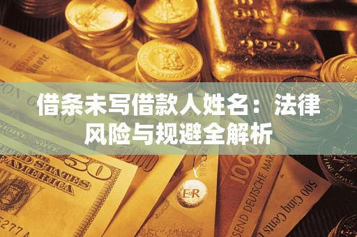 北京借条未写借款人姓名：法律风险与规避全解析