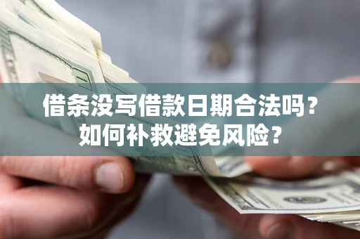 北京借条没写借款日期合法吗？如何补救避免风险？