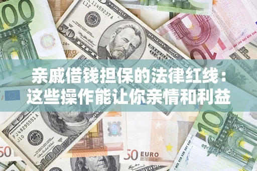 北京亲戚借钱担保的法律红线：这些操作能让你亲情和利益两不误