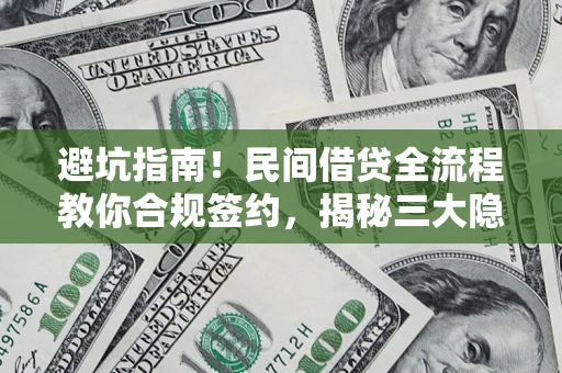 北京避坑指南！民间借贷全流程教你合规签约，揭秘三大隐形陷阱