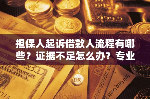 北京担保人起诉借款人流程有哪些？证据不足怎么办？专业律师解答