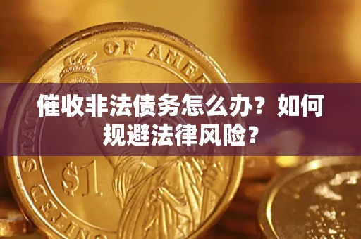 北京催收非法债务怎么办？如何规避法律风险？