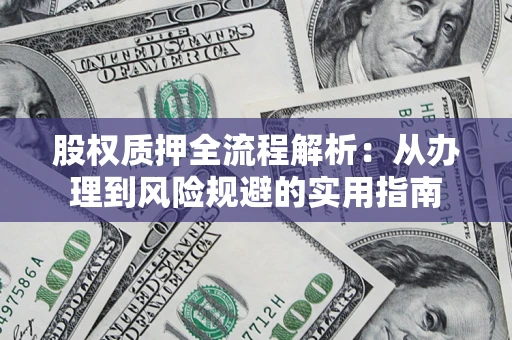 北京股权质押全流程解析：从办理到风险规避的实用指南