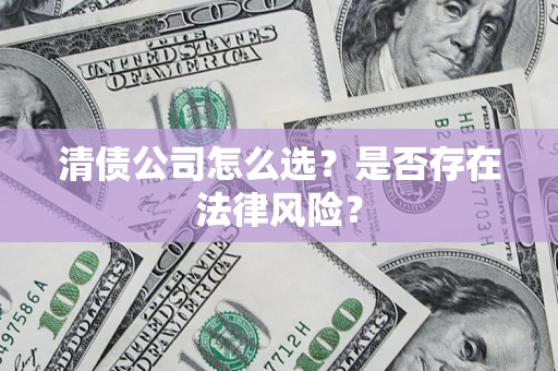 北京清债公司怎么选？是否存在法律风险？