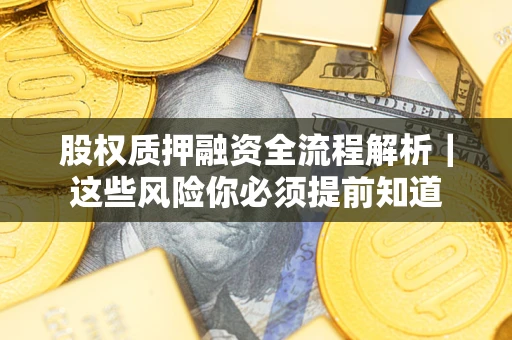 北京股权质押融资全流程解析｜这些风险你必须提前知道