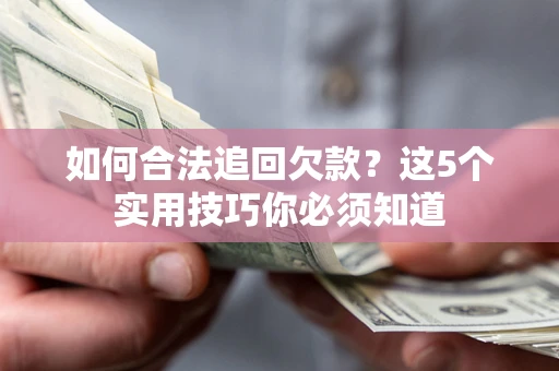北京如何合法追回欠款？这5个实用技巧你必须知道