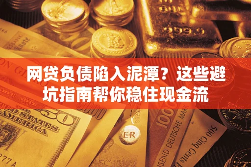 北京网贷负债陷入泥潭？这些避坑指南帮你稳住现金流