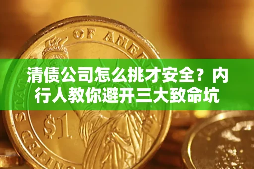 北京清债公司怎么挑才安全?内行人教你避开三大致命坑 北京清债公司怎么挑才安全?内行人教你避开三大致命坑