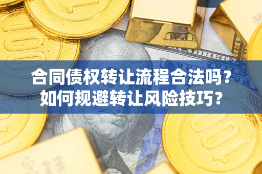 北京合同债权转让流程合法吗？如何规避转让风险技巧？