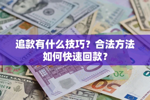 北京追款有什么技巧？合法方法如何快速回款？