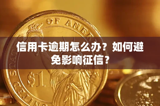 北京信用卡逾期怎么办？如何避免影响征信？