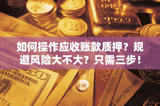 北京如何操作应收账款质押？规避风险大不大？只需三步！