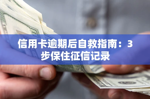 北京信用卡逾期后自救指南：3步保住征信记录