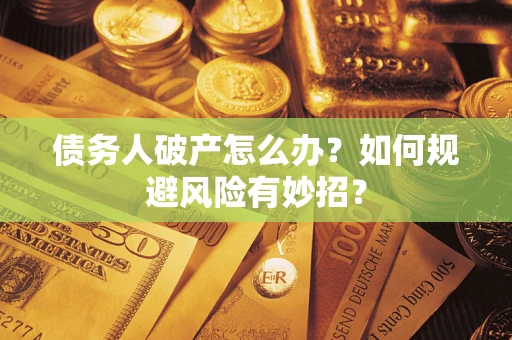 北京债务人破产怎么办？如何规避风险有妙招？