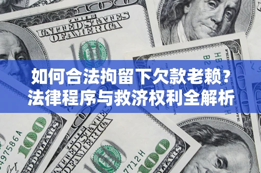 北京如何合法拘留下欠款老赖？法律程序与救济权利全解析