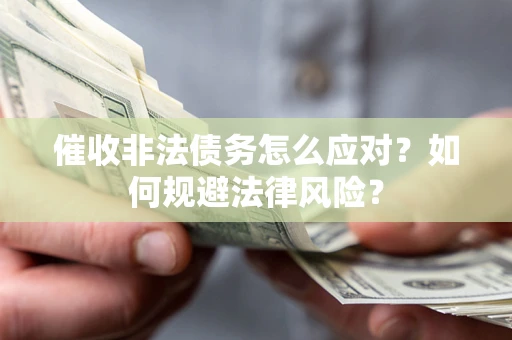 北京催收非法债务怎么应对？如何规避法律风险？