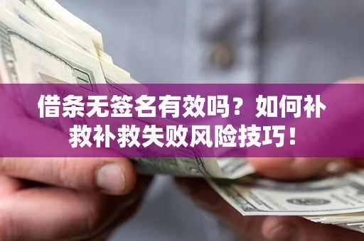 北京借条无签名有效吗？如何补救补救失败风险技巧！