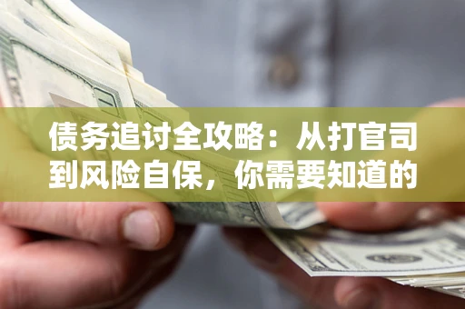 北京债务追讨全攻略：从打官司到风险自保，你需要知道的法律智慧
