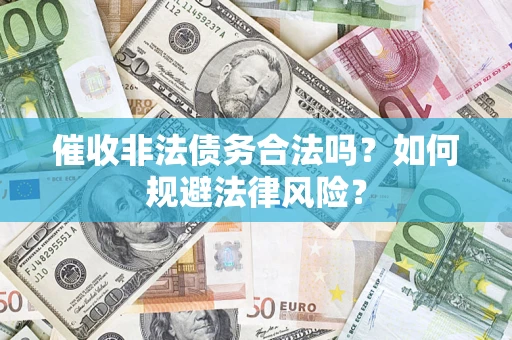 北京催收非法债务合法吗？如何规避法律风险？