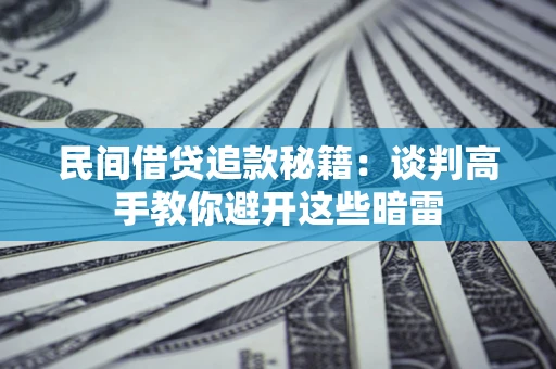 北京民间借贷追款秘籍：谈判高手教你避开这些暗雷